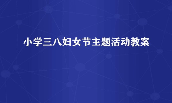 小学三八妇女节主题活动教案