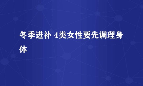 冬季进补 4类女性要先调理身体