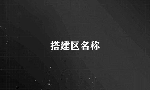 搭建区名称