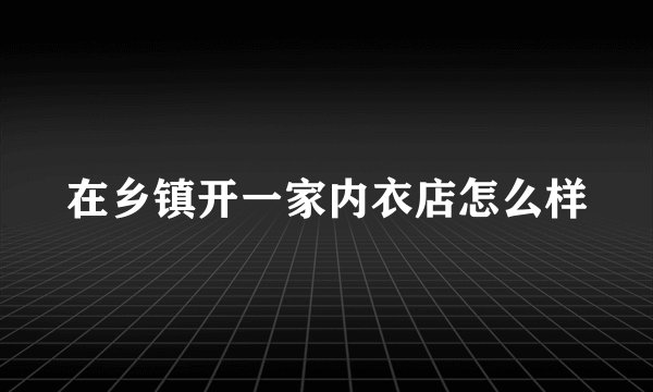 在乡镇开一家内衣店怎么样