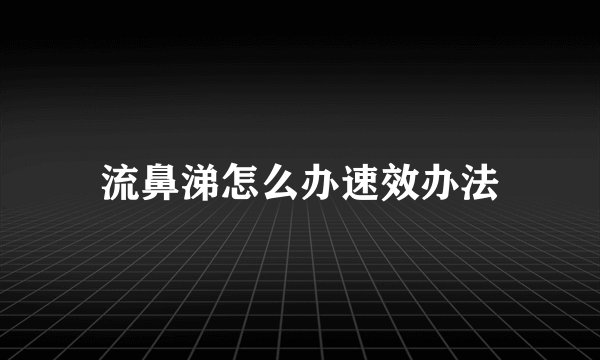 流鼻涕怎么办速效办法