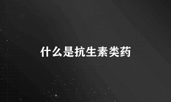 什么是抗生素类药