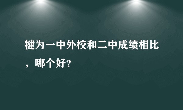 犍为一中外校和二中成绩相比,哪个好?