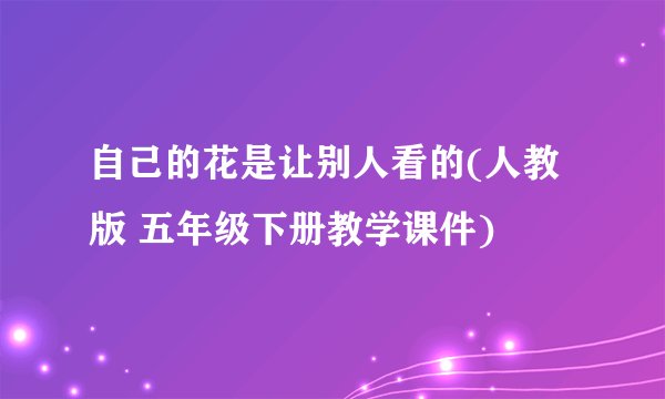自己的花是让别人看的(人教版 五年级下册教学课件)