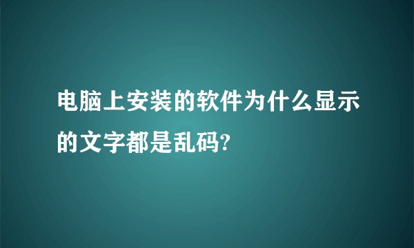 电脑上安装的软件为什么显示的文字都是乱码?