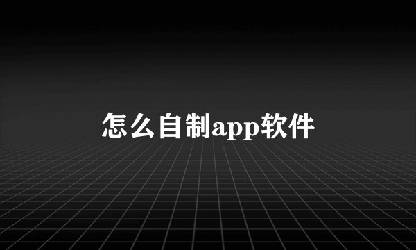 怎么自制app软件