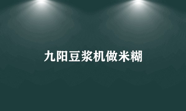 九阳豆浆机做米糊
