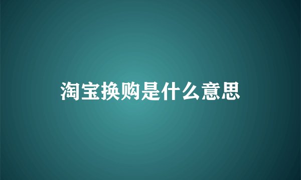 淘宝换购是什么意思