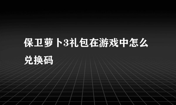 保卫萝卜3礼包在游戏中怎么兑换码