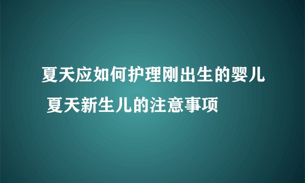 夏天应如何护理刚出生的婴儿 夏天新生儿的注意事项