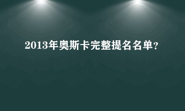 2013年奥斯卡完整提名名单？
