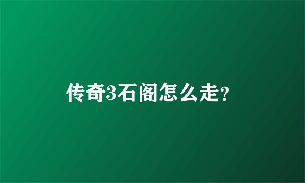 传奇3石阁怎么走？