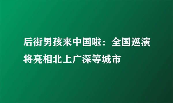 后街男孩来中国啦：全国巡演将亮相北上广深等城市