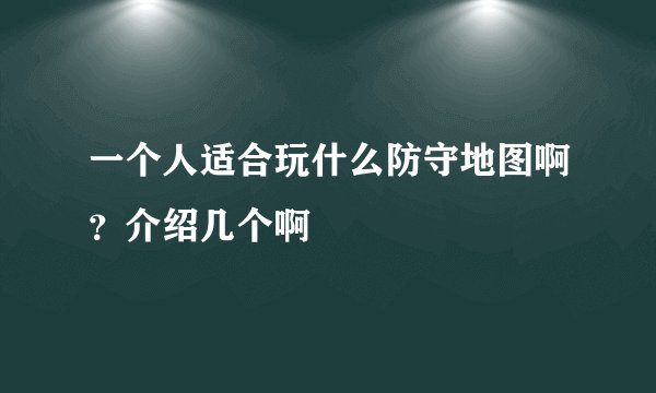 一个人适合玩什么防守地图啊？介绍几个啊
