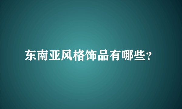 东南亚风格饰品有哪些?