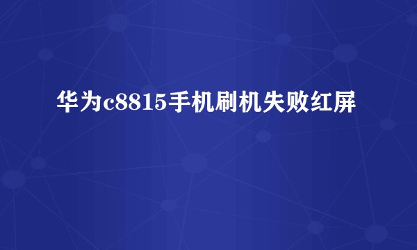 华为c8815手机刷机失败红屏