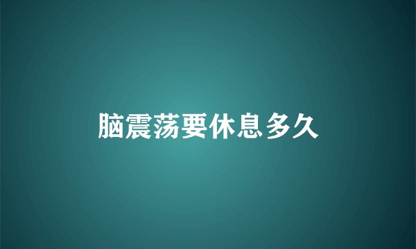 脑震荡要休息多久