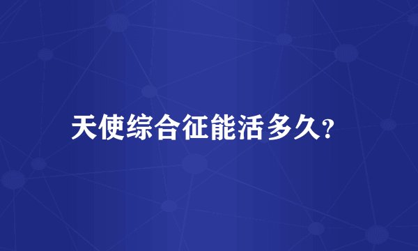 天使综合征能活多久？