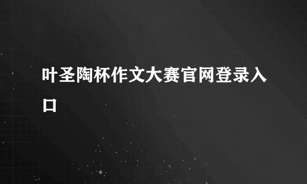 叶圣陶杯作文大赛官网登录入口