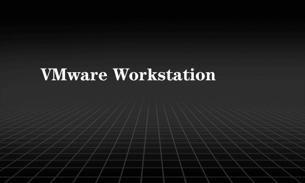 VMware Workstation
