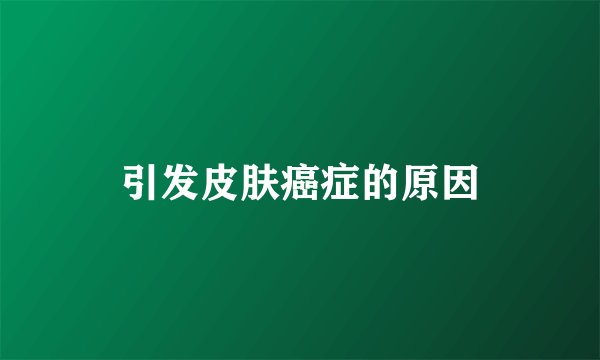 引发皮肤癌症的原因