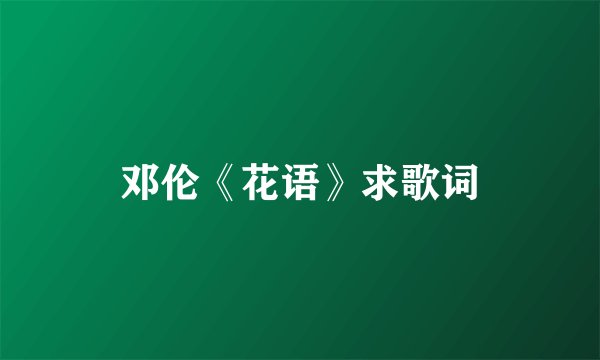 邓伦《花语》求歌词