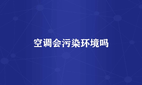 空调会污染环境吗