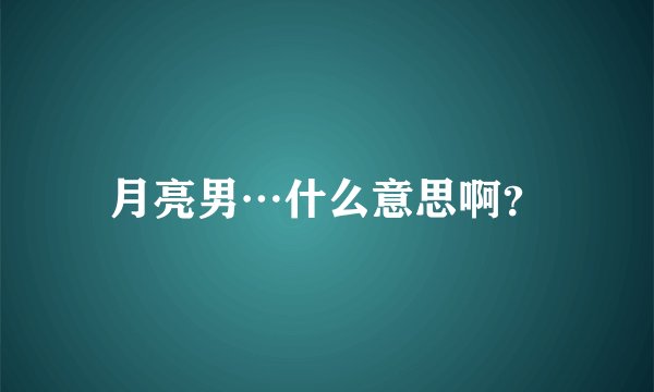 月亮男…什么意思啊？