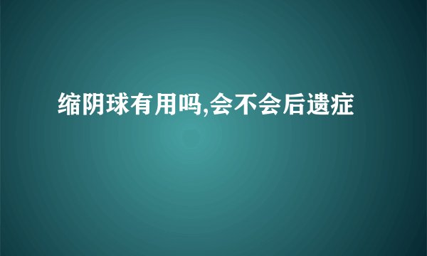 缩阴球有用吗,会不会后遗症