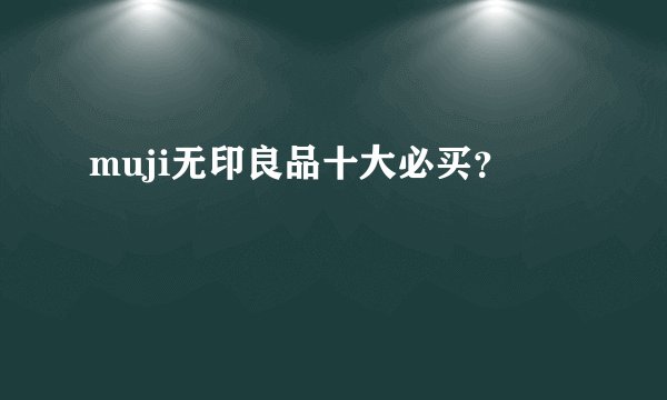 muji无印良品十大必买？