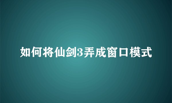 如何将仙剑3弄成窗口模式