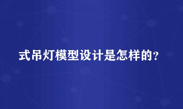 式吊灯模型设计是怎样的？