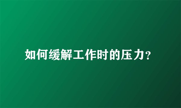 如何缓解工作时的压力？