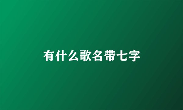 有什么歌名带七字