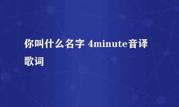 你叫什么名字 4minute音译歌词