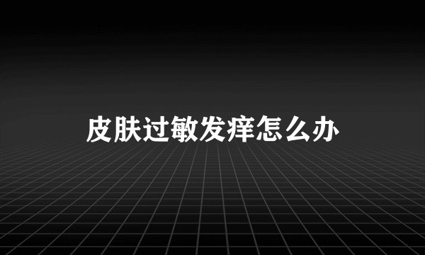 皮肤过敏发痒怎么办