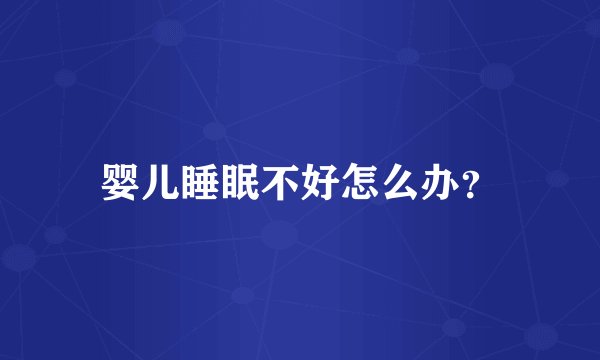 婴儿睡眠不好怎么办？