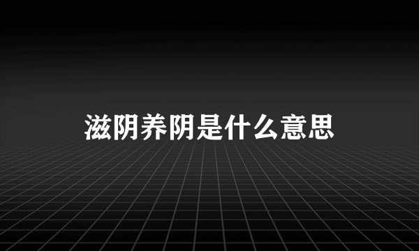 滋阴养阴是什么意思