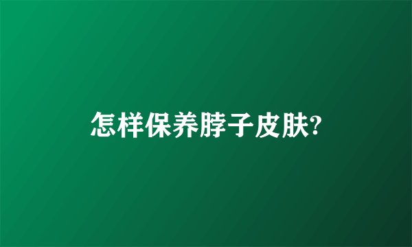怎样保养脖子皮肤?