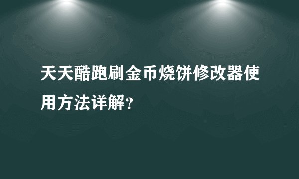 天天酷跑刷金币烧饼修改器使用方法详解？
