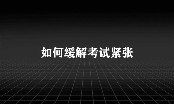 如何缓解考试紧张