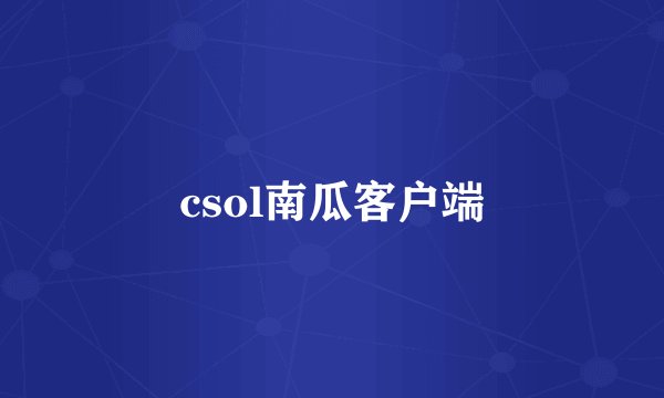 csol南瓜客户端