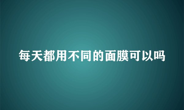 每天都用不同的面膜可以吗