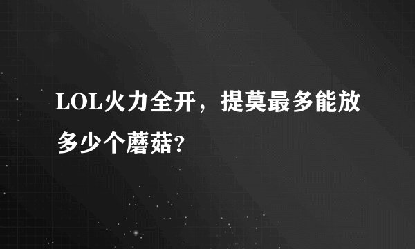 LOL火力全开，提莫最多能放多少个蘑菇？