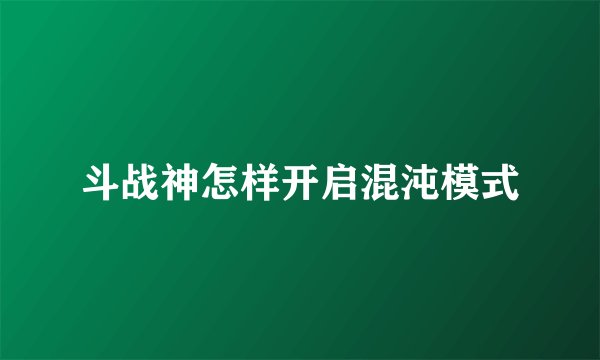 斗战神怎样开启混沌模式