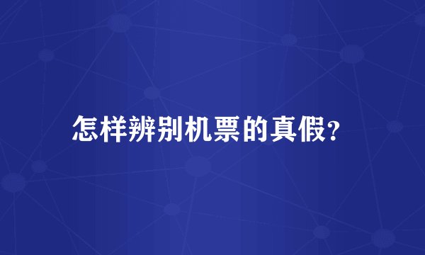 怎样辨别机票的真假？