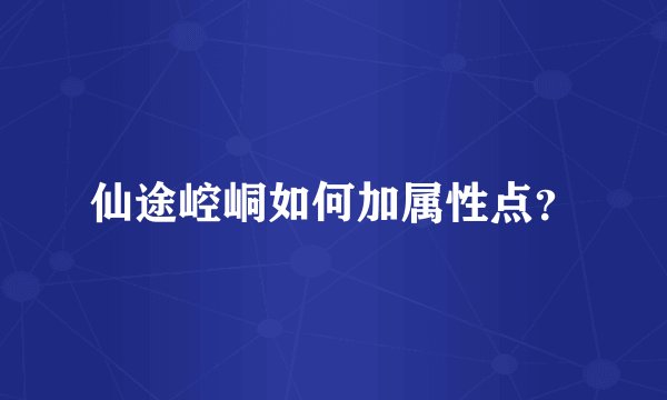 仙途崆峒如何加属性点？