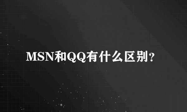 MSN和QQ有什么区别?