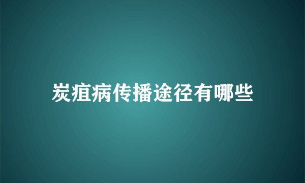 炭疽病传播途径有哪些