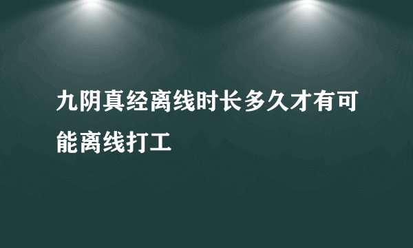 九阴真经离线时长多久才有可能离线打工